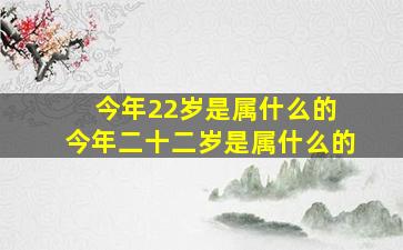 今年22岁是属什么的 今年二十二岁是属什么的